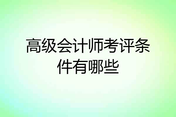 高级会计师考评条件有哪些