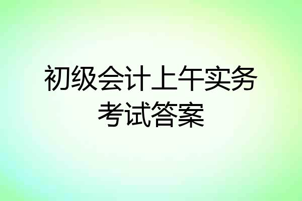 初级会计上午实务考试答案