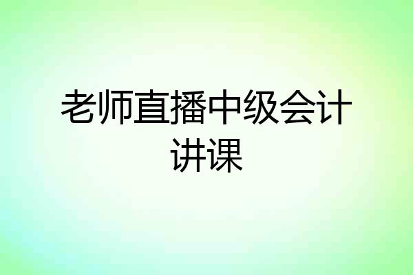 老师直播中级会计讲课