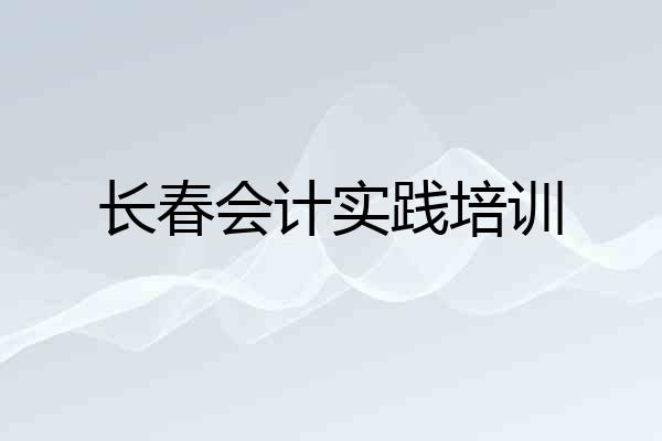 长春会计实践培训