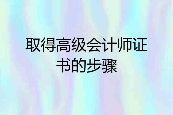 取得高级会计师证书的步骤