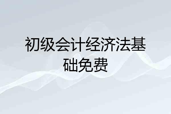初级会计经济法基础免费