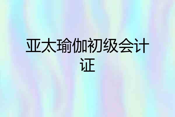 亚太瑜伽初级会计证