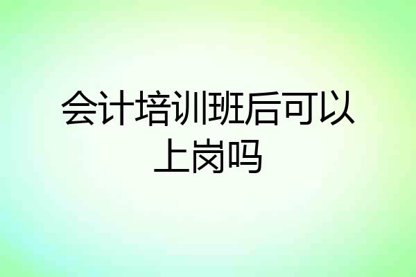 会计培训班后可以上岗吗