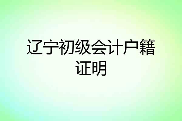 辽宁初级会计户籍证明