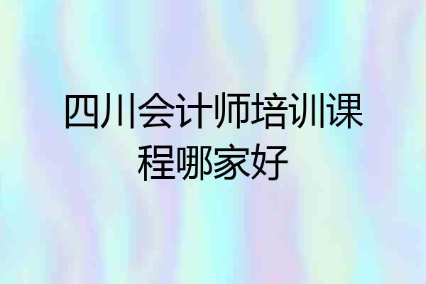 四川会计师培训课程哪家好