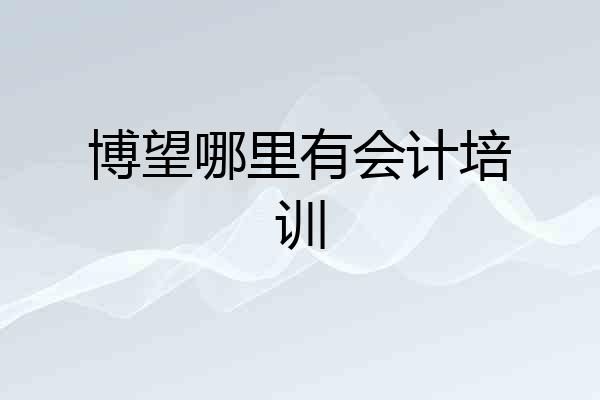 博望哪里有会计培训