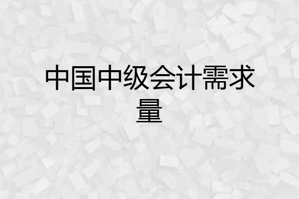中国中级会计需求量