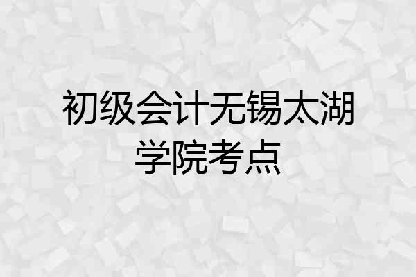 初级会计无锡太湖学院考点
