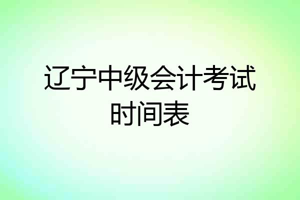辽宁中级会计考试时间表