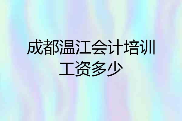 成都温江会计培训工资多少