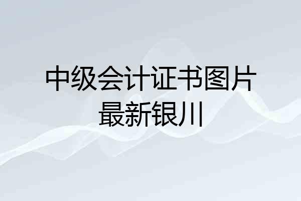 中级会计证书图片最新银川
