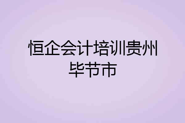 恒企会计培训贵州毕节市