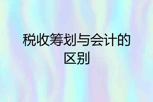 税收筹划与会计的区别