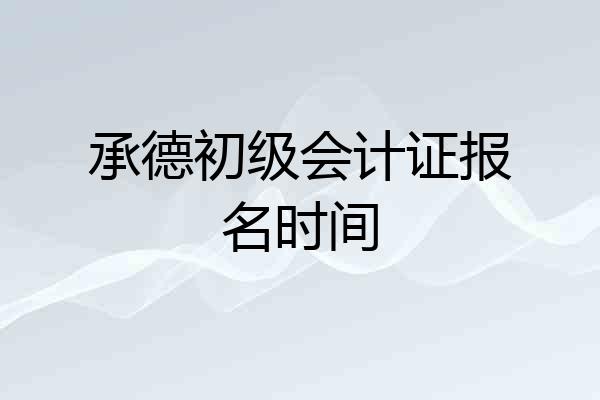 承德初级会计证报名时间