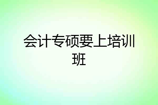 会计专硕要上培训班