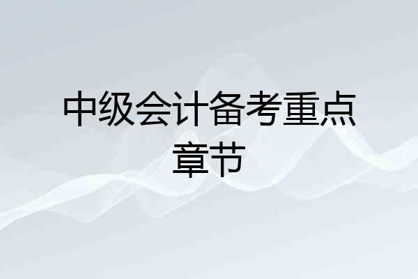 中级会计备考重点章节