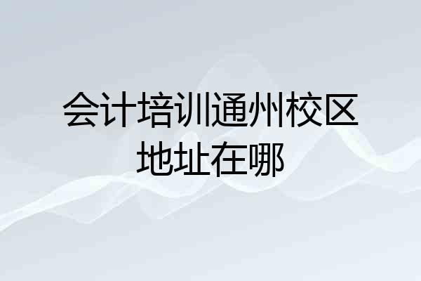 会计培训通州校区地址在哪