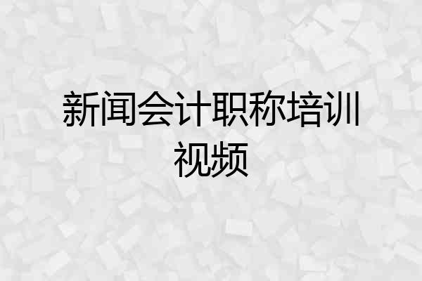 新闻会计职称培训视频