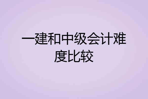 一建和中级会计难度比较