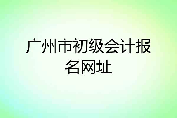 广州市初级会计报名网址