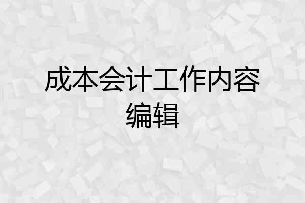 成本会计工作内容编辑