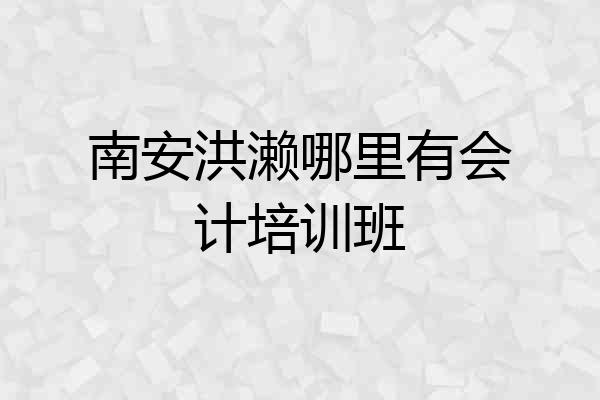 南安洪濑哪里有会计培训班