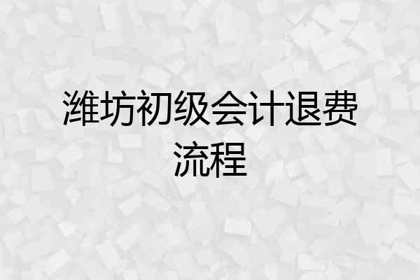 潍坊初级会计退费流程