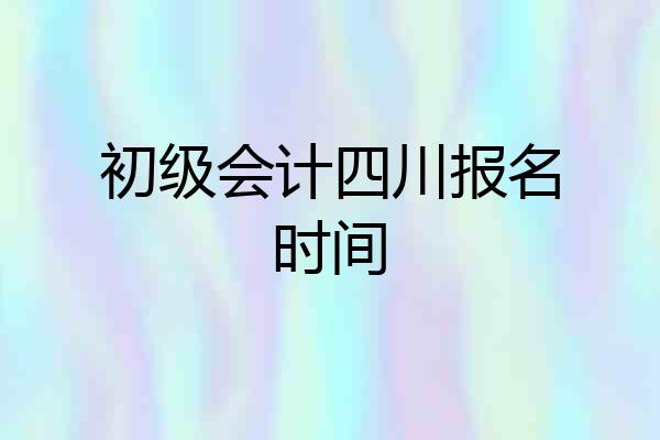 初级会计四川报名时间
