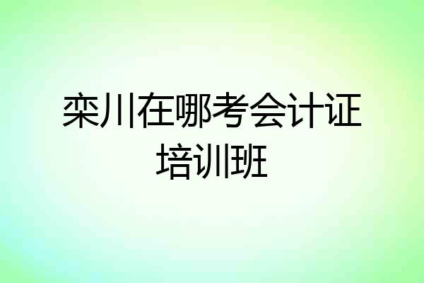 栾川在哪考会计证培训班