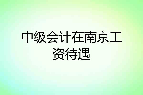 中级会计在南京工资待遇