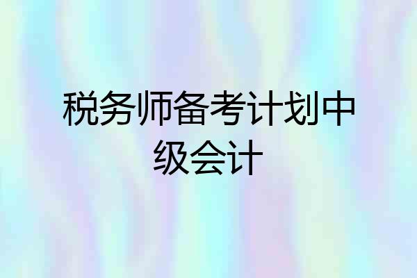 税务师备考计划中级会计