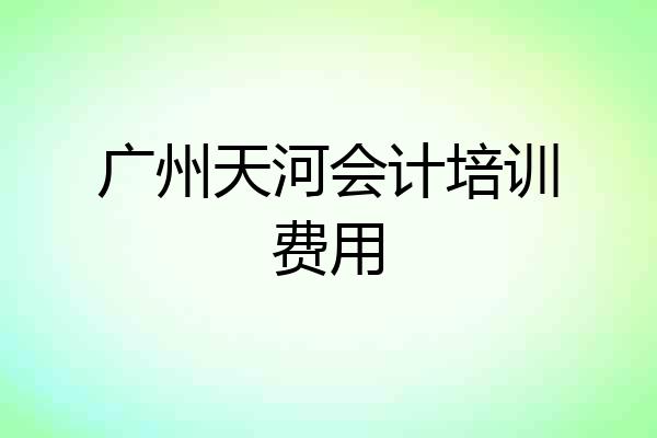 广州天河会计培训费用