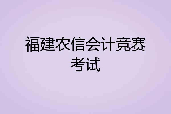 福建农信会计竞赛考试