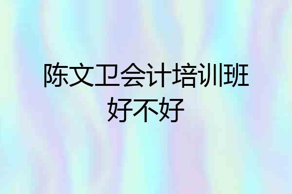 陈文卫会计培训班好不好