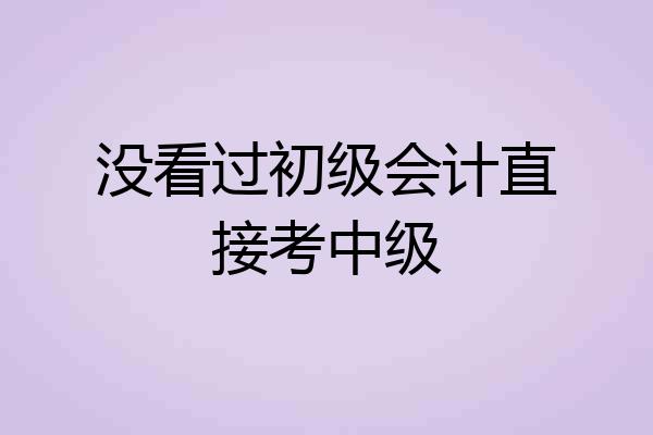 没看过初级会计直接考中级