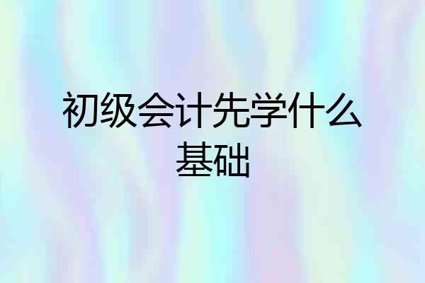 初级会计先学什么基础
