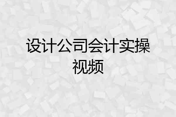 设计公司会计实操视频
