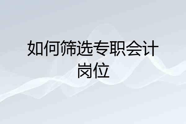 如何筛选专职会计岗位