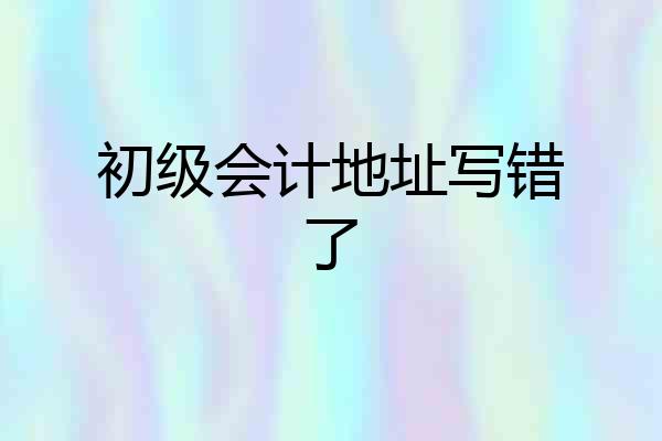 初级会计地址写错了