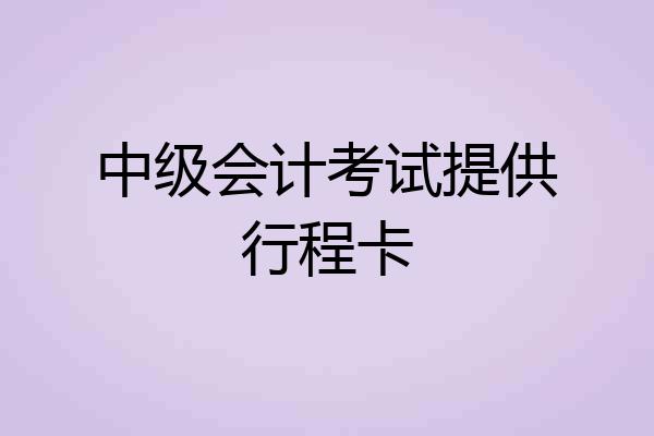 中级会计考试提供行程卡