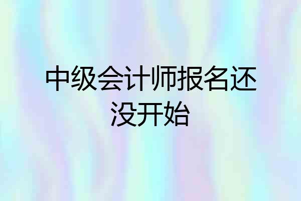 中级会计师报名还没开始
