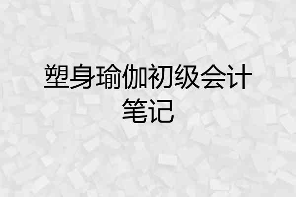 塑身瑜伽初级会计笔记