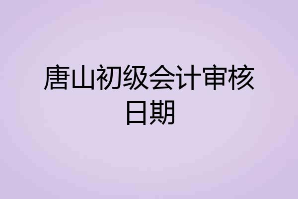 唐山初级会计审核日期