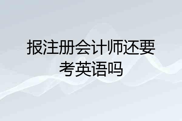 报注册会计师还要考英语吗