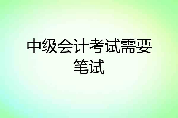 中级会计考试需要笔试