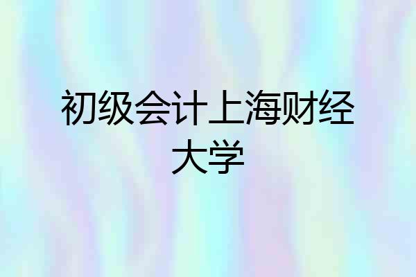 初级会计上海财经大学