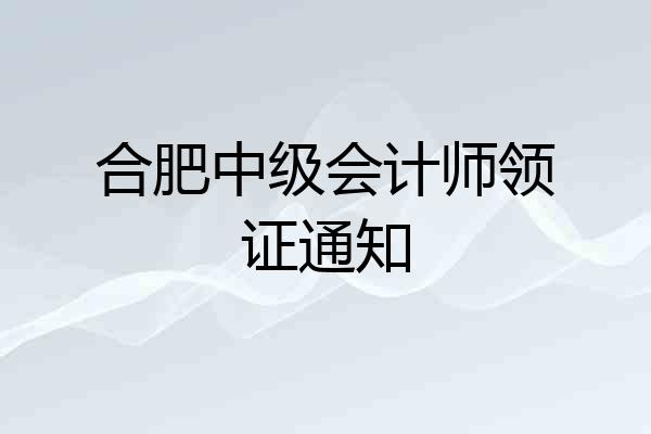 合肥中级会计师领证通知