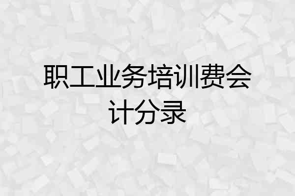 职工业务培训费会计分录
