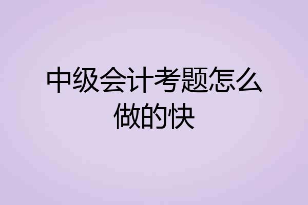中级会计考题怎么做的快